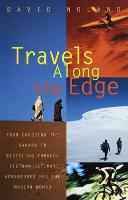 Travels Along the Edge: 40 Ultimate Adventures for the Modern Nomad--From Crossing the Sahara to Bicycling Through Vietnam by Noland, David