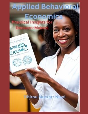 Applied Behavioral Economics: Practical Insights for Decision-Makers by Nicol, Tihirou