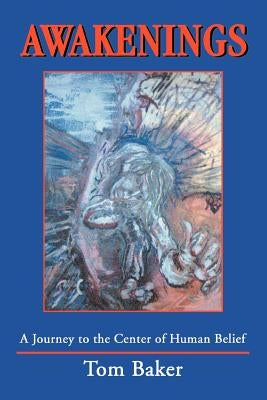 Awakenings: A Journey to the Center of Human Belief by Baker, Tom