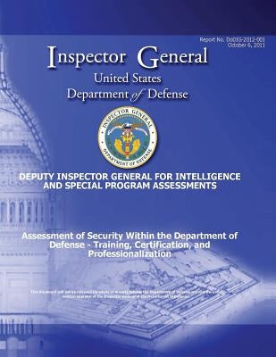 Assessment of Security Within the Department of Defense - Training, Certification, and Professionalization (DoDIG-2012-001) by Defense, Department Of