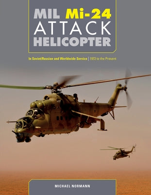 MIL Mi-24 Attack Helicopter: In Soviet/Russian and Worldwide Service, 1972 to the Present by Normann, Michael