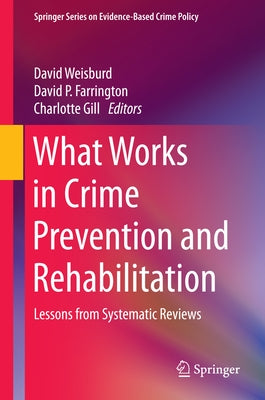 What Works in Crime Prevention and Rehabilitation: Lessons from Systematic Reviews by Weisburd, David