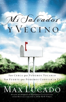 Mi Salvador Y Vecino: Tan Cerca Que Podemos Tocarlo, Tan Fuerte Que Podemos Confiar En Él by Lucado, Max