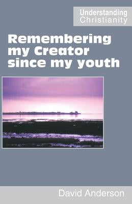 Remembering my Creator since my youth by Anderson, David