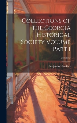 Collections of the Georgia Historical Society Volume Part 1; Volume 3 by Benjamin, Hawkins