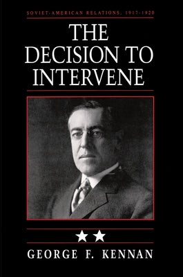 Soviet-American Relations, 1917-1920, Volume II: The Decision to Intervene by Kennan, George Frost