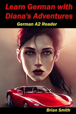 Learn German with Diana's Adventures: German A2 Reader by Smith, Brian
