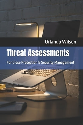 Threat Assessments: For Close Protection & Security Management by Wilson, Orlando Andy
