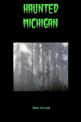 Haunted Michigan by Oswald, Mike