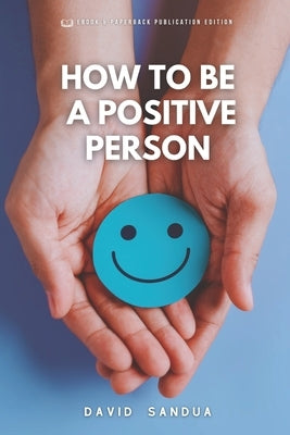 How to Be a Positive Person by Sandua, David