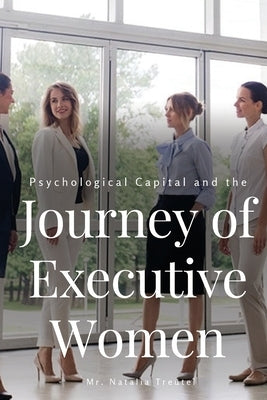 Psychological Capital and the Journey of Executive Women by Natalia, Treutel