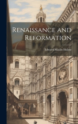 Renaissance and Reformation by Hulme, Edward Maslin