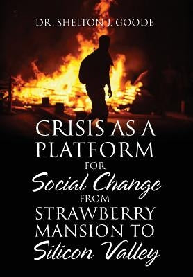 Crisis as a Platform for Social Change from Strawberry Mansion to Silicon Valley by Goode, Shelton J.