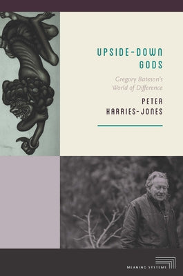 Upside-Down Gods: Gregory Bateson's World of Difference by Harries-Jones, Peter