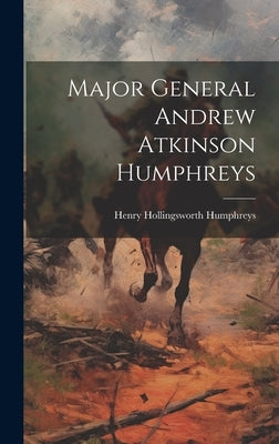 Major General Andrew Atkinson Humphreys by Humphreys, Henry Hollingsworth
