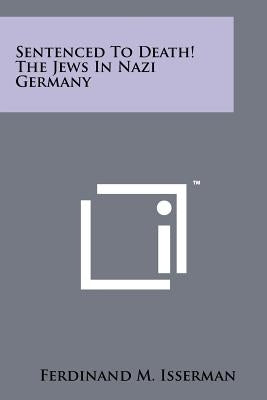 Sentenced to Death! the Jews in Nazi Germany by Isserman, Ferdinand M.