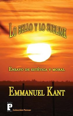 Lo bello y lo sublime: Ensayo de estética y moral by Kant, Emmanuel