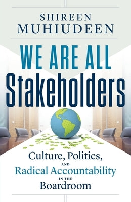 We Are All Stakeholders: Culture, Politics, and Radical Accountability in the Boardroom by Muhiudeen, Shireen