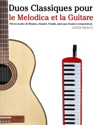 Duos Classiques pour le Melodica et la Guitare: Pièces faciles de Brahms, Handel, Vivaldi, ainsi que d'autres compositeurs by Marco, Javier