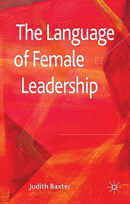 The Language of Female Leadership by Baxter, J.