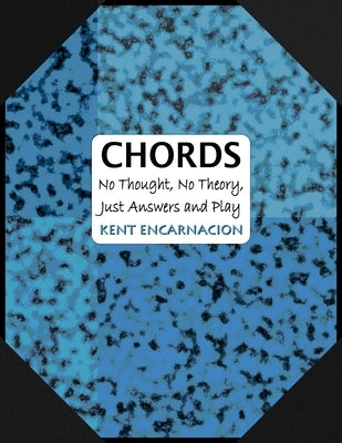 Chords: No Thought, No Theory, Just Answers and Play by Encarnacion, Kent