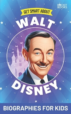 Walt Disney Book: Get Smart about Walt Disney: Biography for Kids by Books, Rocket