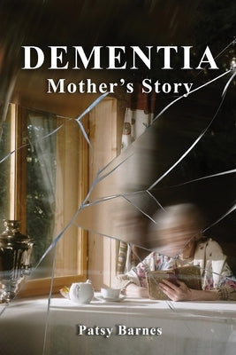 Dementia: Mothers' Story by Patsy Barnes