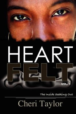Heart Felt Vol.1 The Inside Seeking Out: My Life, My Dash, My Path... Become inspired entering my Heart as it seeks out for self inspiration through p by Boyce, Kwame