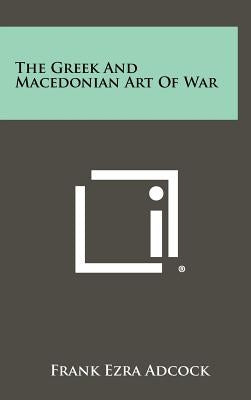 The Greek And Macedonian Art Of War by Adcock, Frank Ezra