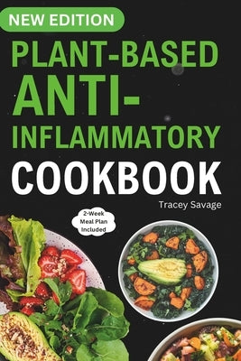 Plant Based Anti-Inflammatory Cookbook: Nutritious & Delicious Whole Food Recipes for Vegan and Vegetarian to Promote Health, Reduce Inflammation, and by Savage, Tracey