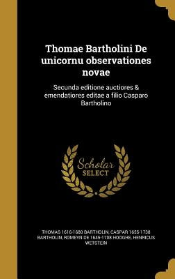 Thomae Bartholini De unicornu observationes novae: Secunda editione auctiores & emendatiores editae a filio Casparo Bartholino by Bartholin, Thomas 1616-1680