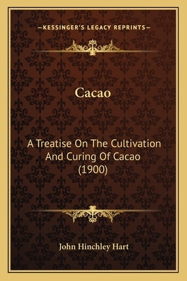 Cacao: A Treatise On The Cultivation And Curing Of Cacao (1900) by Hart, John Hinchley