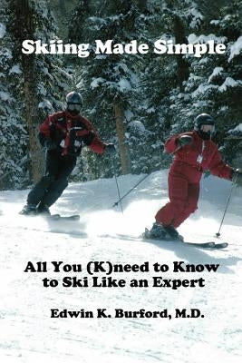 Skiing Made Simple - All You (K)Need to Know to Ski Like an Expert by Burford, Edwin