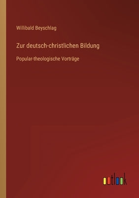 Zur deutsch-christlichen Bildung: Popular-theologische Vorträge by Beyschlag, Willibald