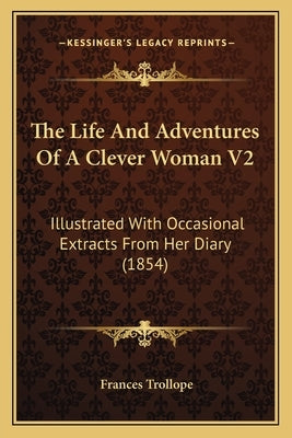 The Life And Adventures Of A Clever Woman V2: Illustrated With Occasional Extracts From Her Diary (1854) by Trollope, Frances