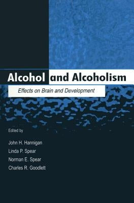 Alcohol and Alcoholism: Effects on Brain and Development by Hannigan, John H.