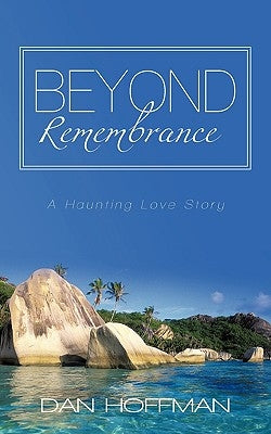 Beyond Remembrance: A Haunting Love Story by Hoffman, Dan
