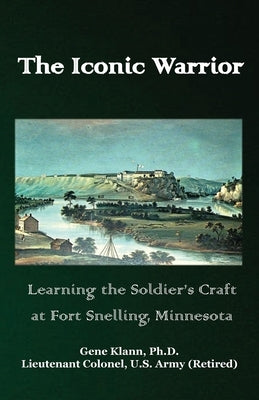 Iconic Warrior: Learning the Soldier's Craft by Klann, Gene