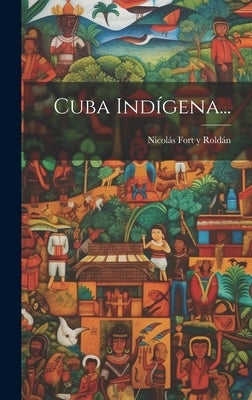 Cuba Indígena... by NicolÃ¡s Fort Y RoldÃ¡n
