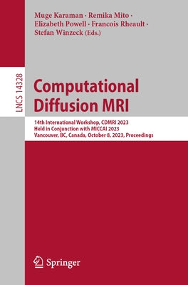 Computational Diffusion MRI: 14th International Workshop, Cdmri 2023, Held in Conjunction with Miccai 2023, Vancouver, Bc, Canada, October 8, 2023, Pr by Karaman, Muge