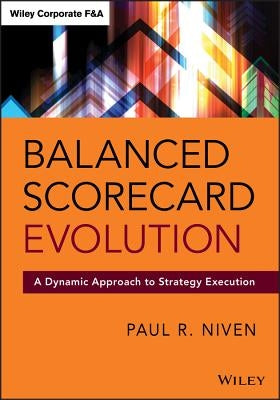Balanced Scorecard Evolution: A Dynamic Approach to Strategy Execution by Niven, Paul R.