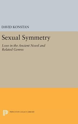 Sexual Symmetry: Love in the Ancient Novel and Related Genres by Konstan, David