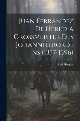Juan Ferrandez De Heredia Grossmeister Des Johanniterordens (1377-1396) by Herquet, Karl