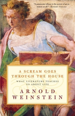 A Scream Goes Through the House: What Literature Teaches Us About Life by Weinstein, Arnold