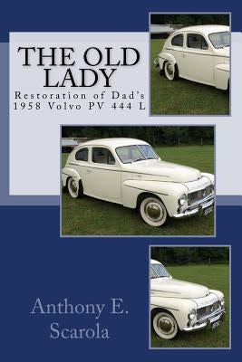 The Old Lady: Restoration of Dad's 1958 Volvo PV 444 L by Scarola, Anthony E.