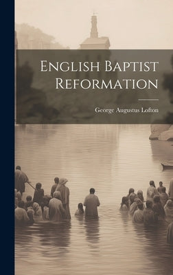 English Baptist Reformation by Lofton, George Augustus 1839-1914