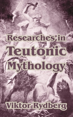Researches in Teutonic Mythology by Rydberg, Viktor