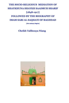 The socio-religious mediation of Shaykhuna Shaykh Saadbuh 1848-1917 by Niang, Cheikh Talibouya