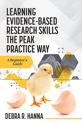 Learning Evidence-Based Research Skills the Peak Practice Way: A Beginner's Guide by Hanna, Debra R.