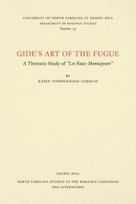 Gide's Art of the Fugue: A Thematic Study of Les Faux-Monnayeurs by Ciholas, Karin Nordenhaug